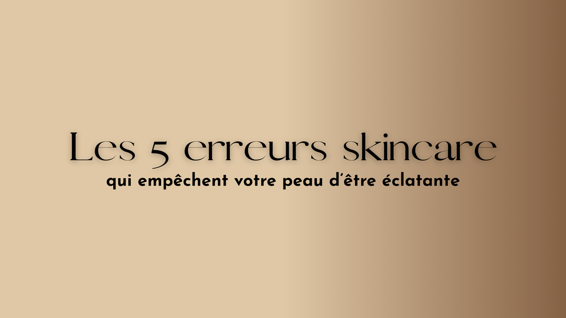 Les 5 erreurs skincare qui empêchent votre peau d’être éclatante