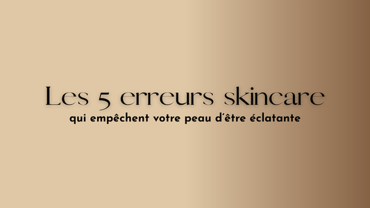 Les 5 erreurs skincare qui empêchent votre peau d’être éclatante